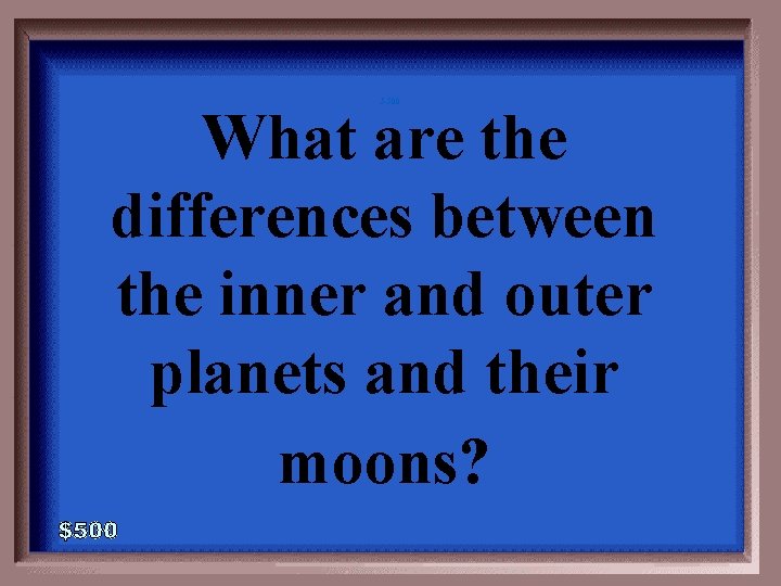 5 -500 What are the differences between the inner and outer planets and their