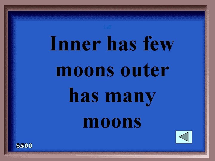 1 - 100 5 -500 A Inner has few moons outer has many moons