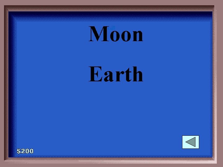 Moon 1 - 100 6 -200 A Earth 