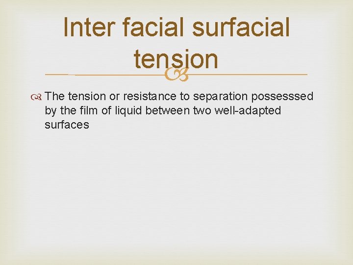 Inter facial surfacial tension The tension or resistance to separation possesssed by the film