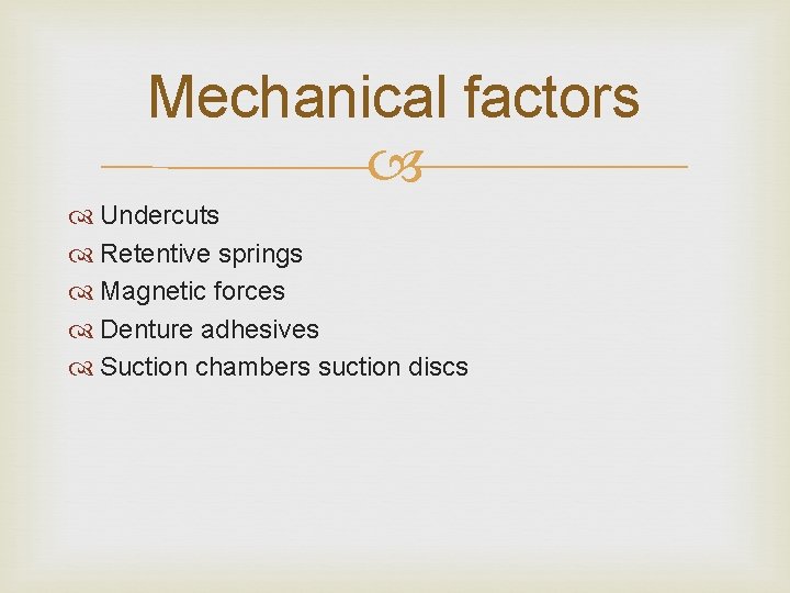 Mechanical factors Undercuts Retentive springs Magnetic forces Denture adhesives Suction chambers suction discs 
