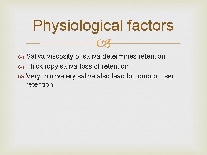 Physiological factors Saliva-viscosity of saliva determines retention. Thick ropy saliva-loss of retention Very thin