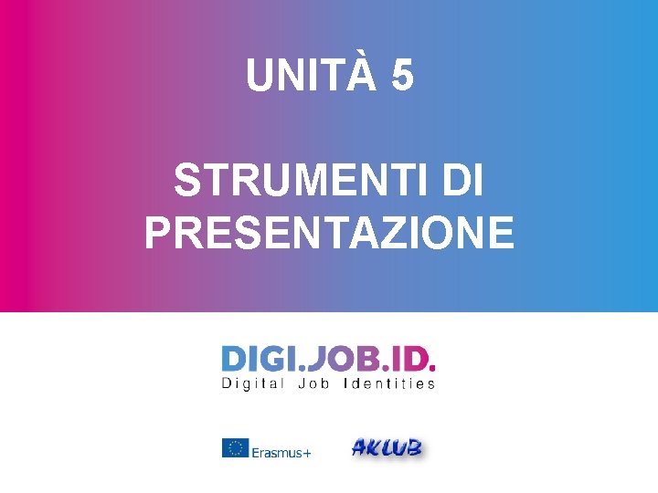 UNITÀ 5 STRUMENTI DI PRESENTAZIONE 