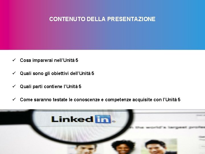 CONTENUTO DELLA PRESENTAZIONE ü Cosa imparerai nell’Unità 5 ü Quali sono gli obiettivi dell’Unità