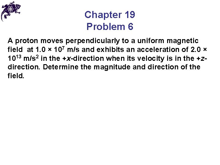 Chapter 19 Problem 6 A proton moves perpendicularly to a uniform magnetic field at