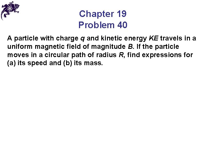 Chapter 19 Problem 40 A particle with charge q and kinetic energy KE travels