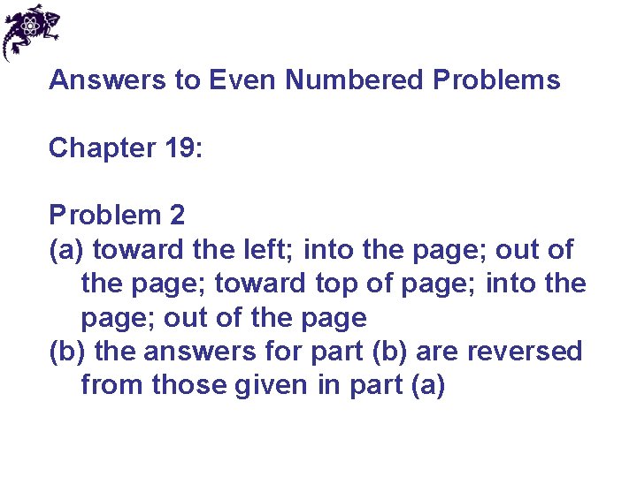 Answers to Even Numbered Problems Chapter 19: Problem 2 (a) toward the left; into