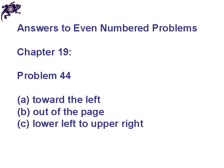 Answers to Even Numbered Problems Chapter 19: Problem 44 (a) toward the left (b)