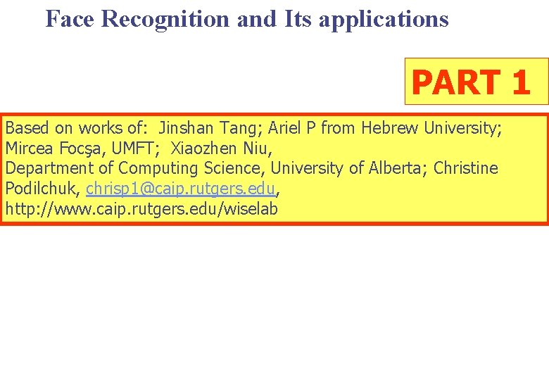 Face Recognition and Its applications PART 1 Based on works of: Jinshan Tang; Ariel