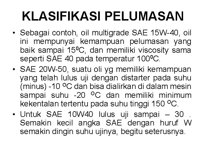 KLASIFIKASI PELUMASAN • Sebagai contoh, oil multigrade SAE 15 W-40, oil ini mempunyai kemampuan KLASIFIKASI PELUMASAN • Sebagai contoh, oil multigrade SAE 15 W-40, oil ini mempunyai kemampuan