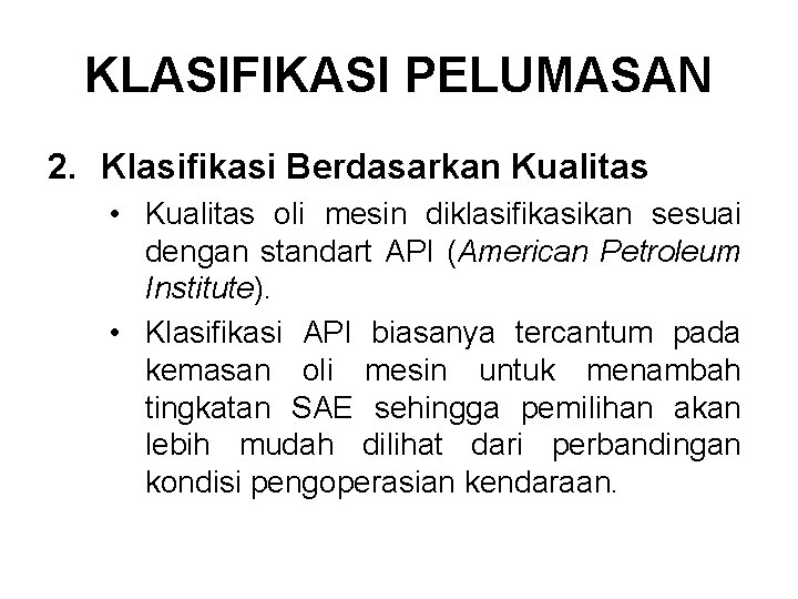 KLASIFIKASI PELUMASAN 2. Klasifikasi Berdasarkan Kualitas • Kualitas oli mesin diklasifikasikan sesuai dengan standart