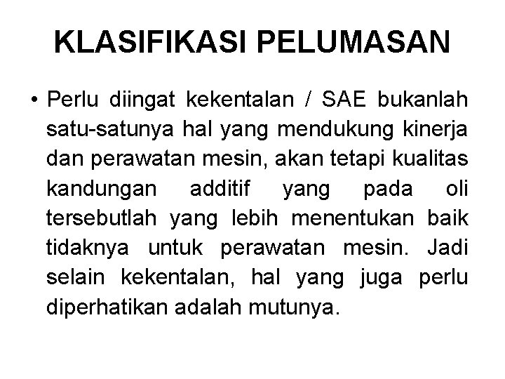 KLASIFIKASI PELUMASAN • Perlu diingat kekentalan / SAE bukanlah satu-satunya hal yang mendukung kinerja