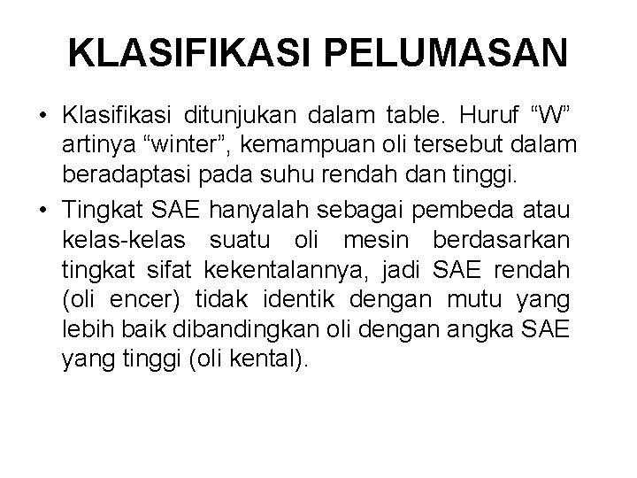 KLASIFIKASI PELUMASAN • Klasifikasi ditunjukan dalam table. Huruf “W” artinya “winter”, kemampuan oli tersebut