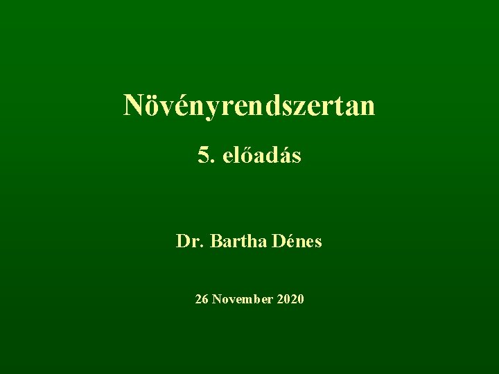 Növényrendszertan 5. előadás Dr. Bartha Dénes 26 November 2020 