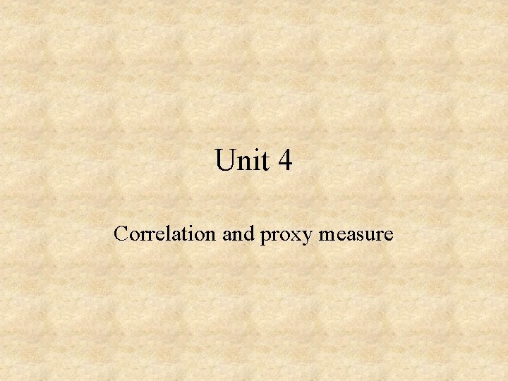 Unit 4 Correlation and proxy measure 