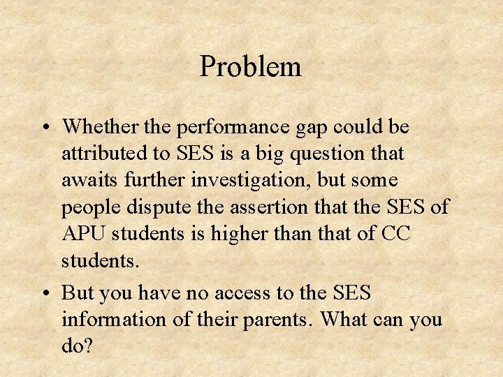 Problem • Whether the performance gap could be attributed to SES is a big