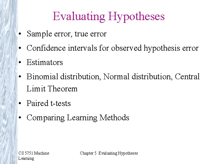 Evaluating Hypotheses • Sample error, true error • Confidence intervals for observed hypothesis error