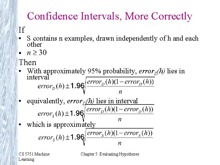 Confidence Intervals, More Correctly If • S contains n examples, drawn independently of h