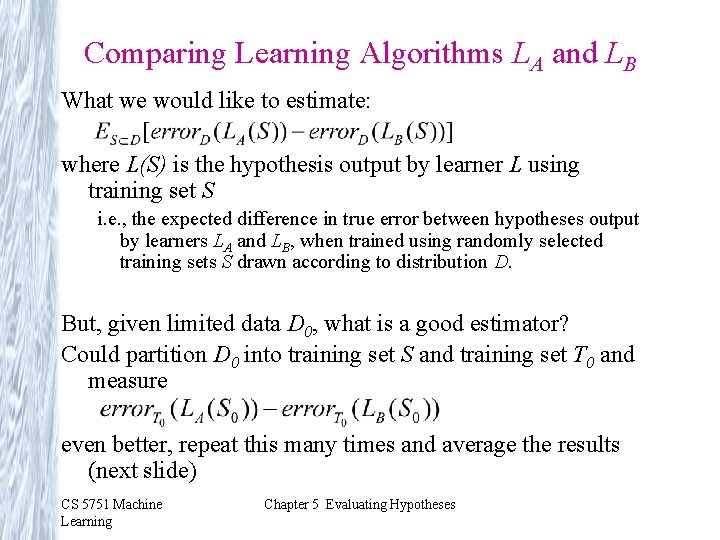 Comparing Learning Algorithms LA and LB What we would like to estimate: where L(S)