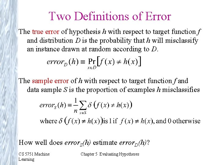 Two Definitions of Error The true error of hypothesis h with respect to target