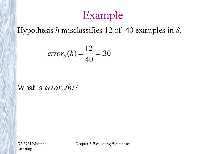 Example Hypothesis h misclassifies 12 of 40 examples in S. What is error. D(h)?