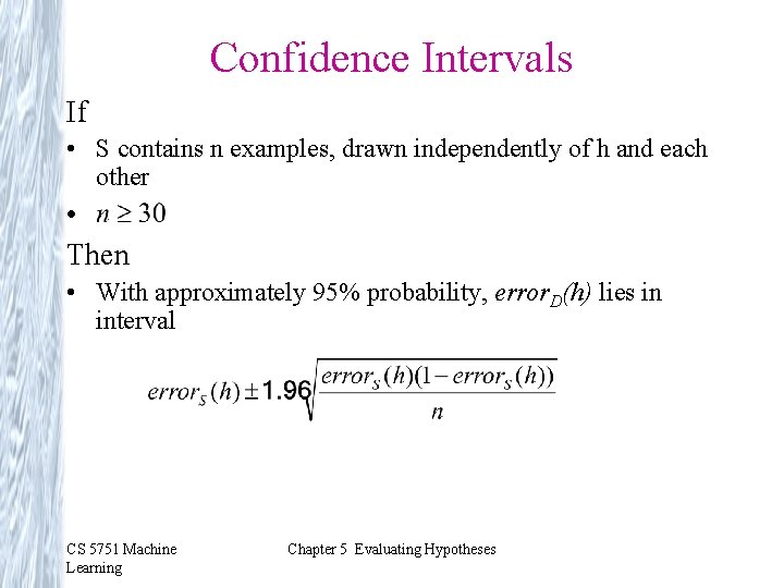 Confidence Intervals If • S contains n examples, drawn independently of h and each