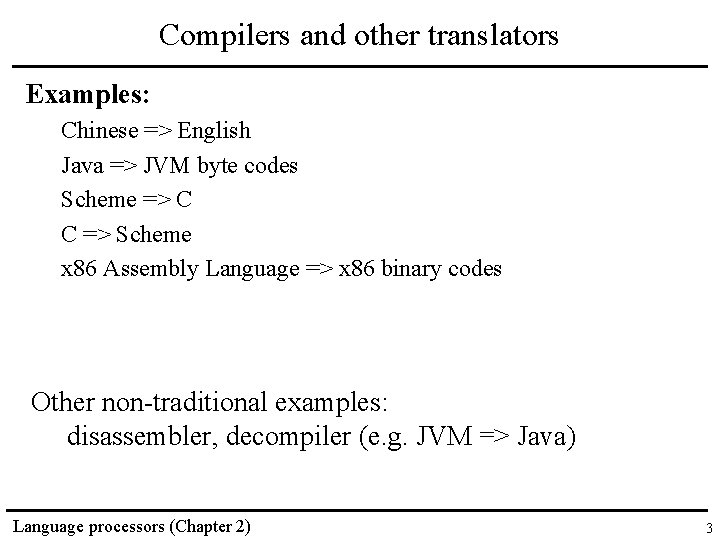 Compilers and other translators Examples: Chinese => English Java => JVM byte codes Scheme