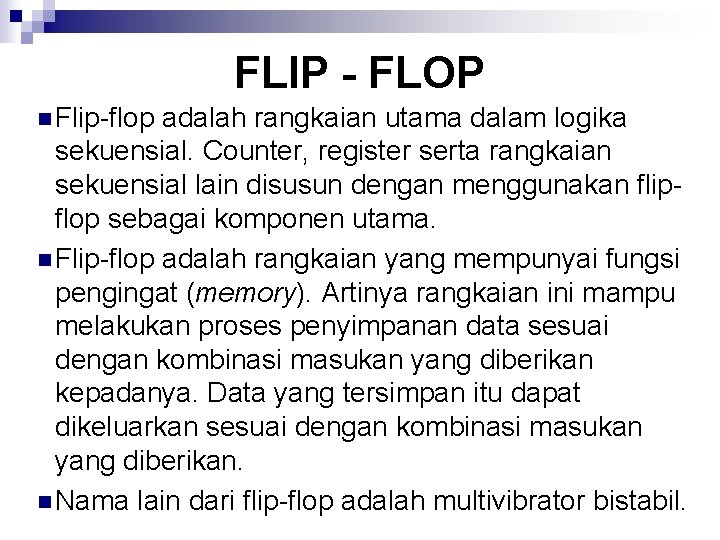 FLIP - FLOP n Flip-flop adalah rangkaian utama dalam logika sekuensial. Counter, register serta
