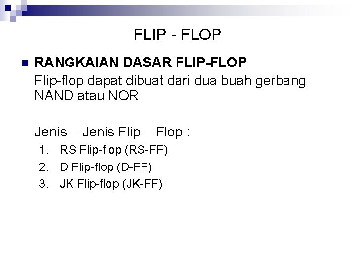 FLIP - FLOP n RANGKAIAN DASAR FLIP-FLOP Flip-flop dapat dibuat dari dua buah gerbang