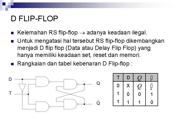 D FLIP-FLOP n n n Kelemahan RS flip-flop adanya keadaan ilegal. Untuk mengatasi hal