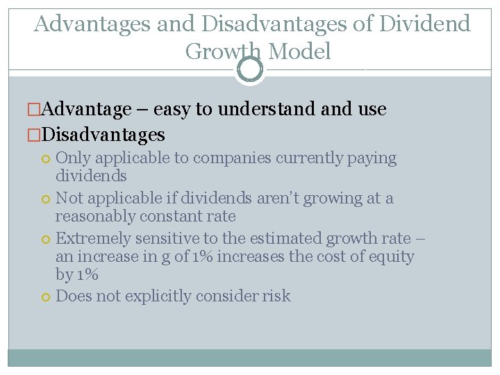 Advantages and Disadvantages of Dividend Growth Model �Advantage – easy to understand use �Disadvantages