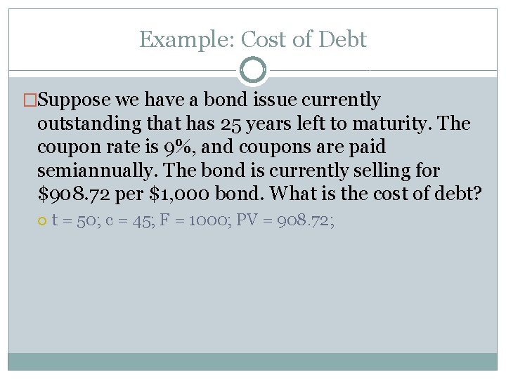 Example: Cost of Debt �Suppose we have a bond issue currently outstanding that has Example: Cost of Debt �Suppose we have a bond issue currently outstanding that has