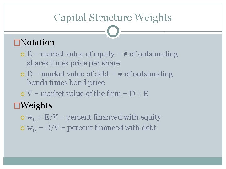 Capital Structure Weights �Notation E = market value of equity = # of outstanding