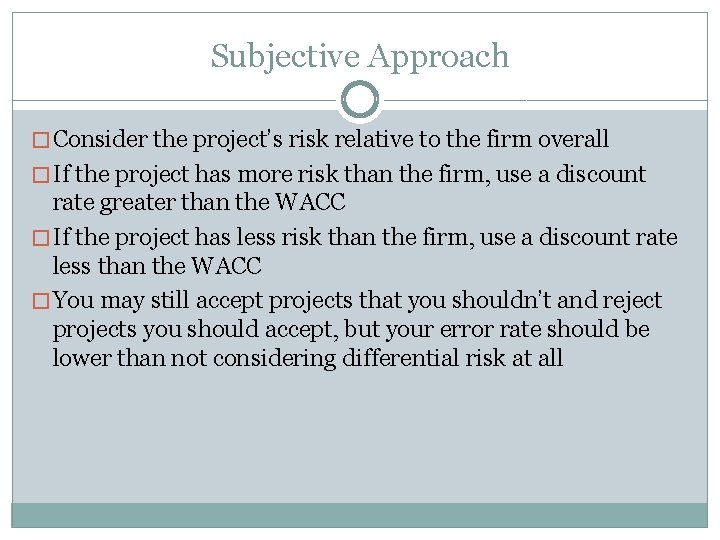 Subjective Approach � Consider the project’s risk relative to the firm overall � If