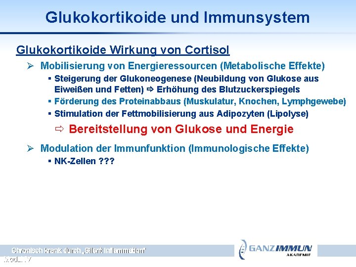 Glukokortikoide und Immunsystem Glukokortikoide Wirkung von Cortisol Ø Mobilisierung von Energieressourcen (Metabolische Effekte) §