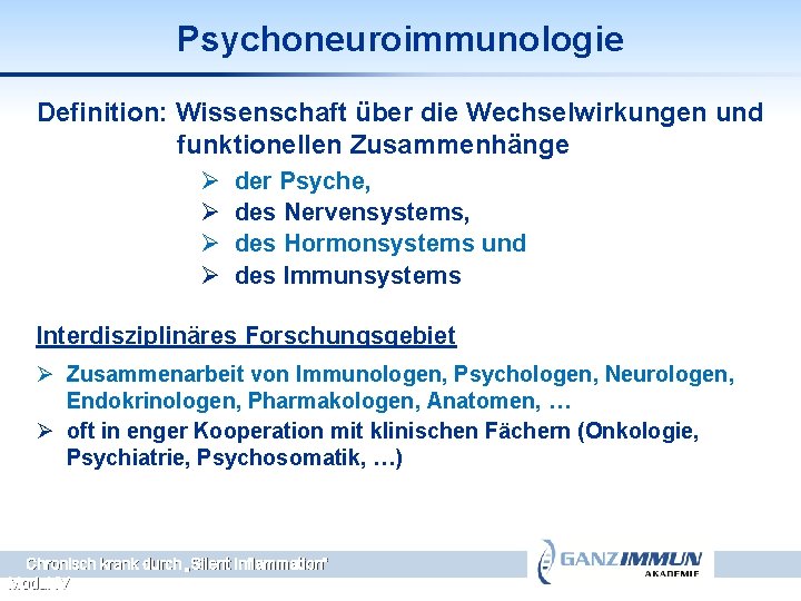 Psychoneuroimmunologie Definition: Wissenschaft über die Wechselwirkungen und funktionellen Zusammenhänge Ø Ø der Psyche, des