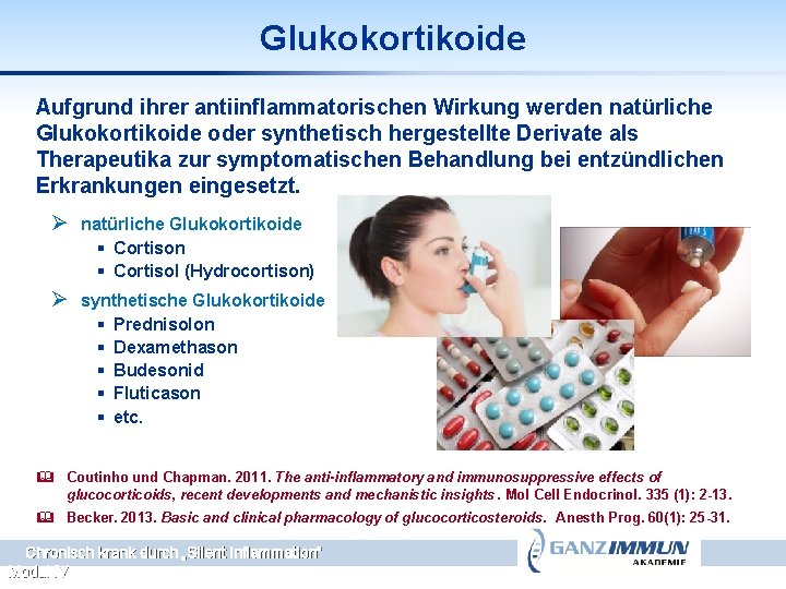 Glukokortikoide Aufgrund ihrer antiinflammatorischen Wirkung werden natürliche Glukokortikoide oder synthetisch hergestellte Derivate als Therapeutika