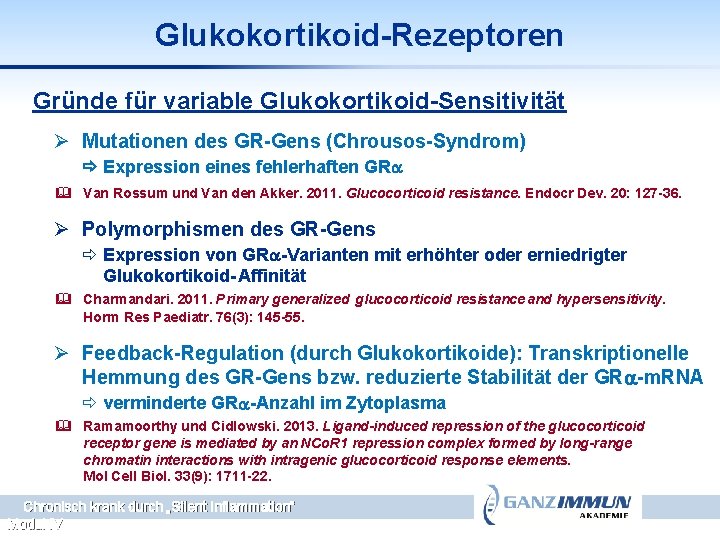 Glukokortikoid-Rezeptoren Gründe für variable Glukokortikoid-Sensitivität Ø Mutationen des GR-Gens (Chrousos-Syndrom) Expression eines fehlerhaften GRa