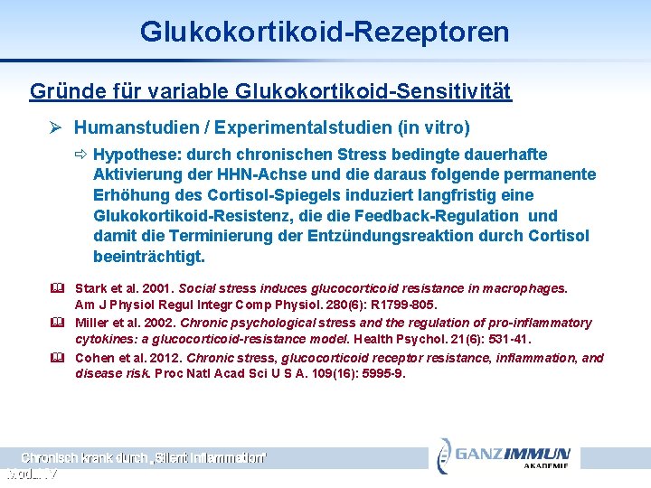 Glukokortikoid-Rezeptoren Gründe für variable Glukokortikoid-Sensitivität Ø Humanstudien / Experimentalstudien (in vitro) ð Hypothese: durch
