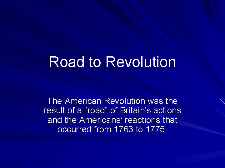 Road to Revolution The American Revolution was the result of a “road” of Britain’s