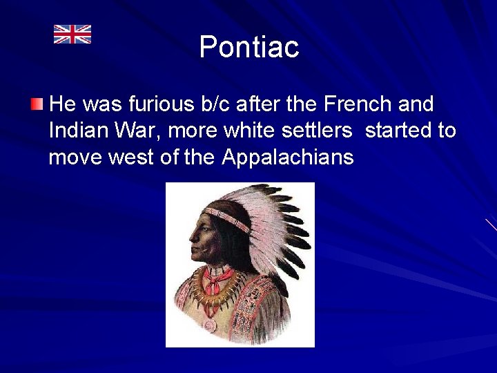 Pontiac He was furious b/c after the French and Indian War, more white settlers