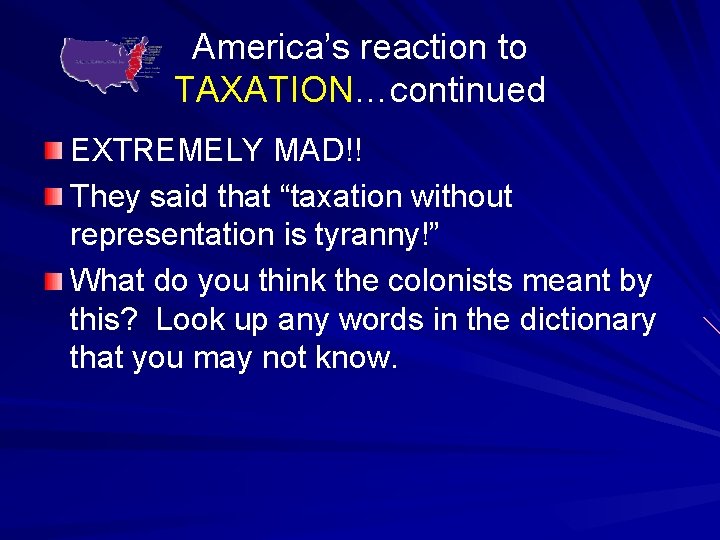 America’s reaction to TAXATION…continued EXTREMELY MAD!! They said that “taxation without representation is tyranny!”