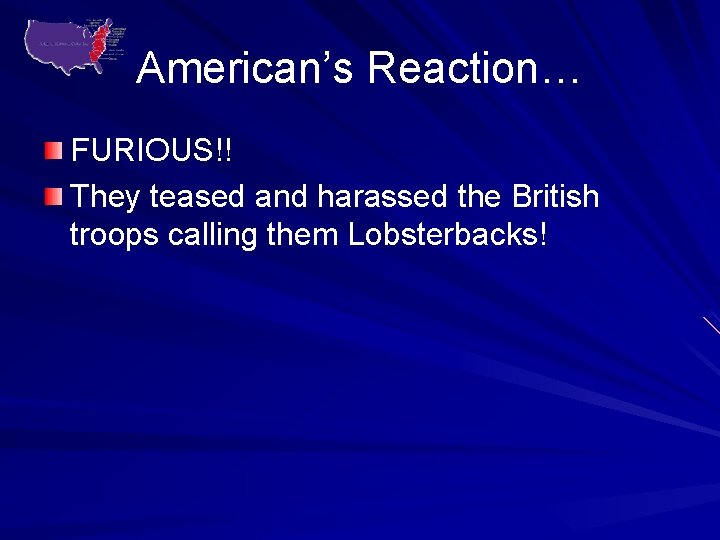 American’s Reaction… FURIOUS!! They teased and harassed the British troops calling them Lobsterbacks! 