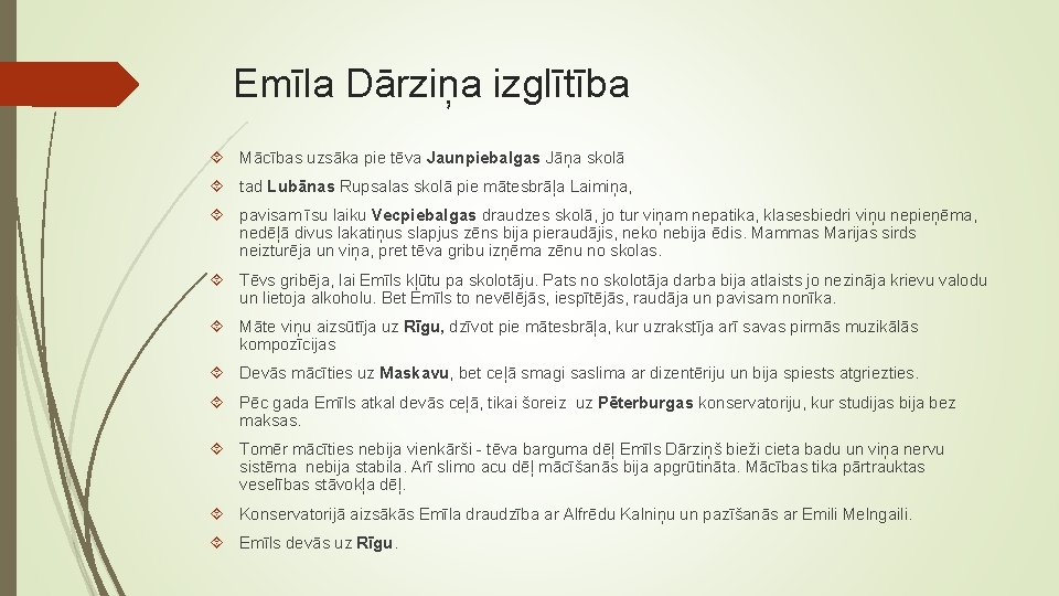 Emīla Dārziņa izglītība Mācības uzsāka pie tēva Jaunpiebalgas Jāņa skolā tad Lubānas Rupsalas skolā Emīla Dārziņa izglītība Mācības uzsāka pie tēva Jaunpiebalgas Jāņa skolā tad Lubānas Rupsalas skolā