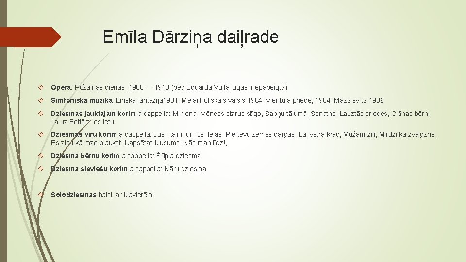 Emīla Dārziņa daiļrade Opera: Rožainās dienas, 1908 — 1910 (pēc Eduarda Vulfa lugas, nepabeigta) Emīla Dārziņa daiļrade Opera: Rožainās dienas, 1908 — 1910 (pēc Eduarda Vulfa lugas, nepabeigta)