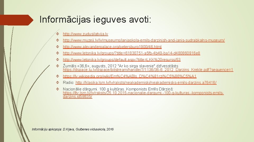 Informācijas ieguves avoti: http: //www. zudusilatvija. lv http: //www. muzeji. lv/lv/museums/janjaskola emils darzinjsh and Informācijas ieguves avoti: http: //www. zudusilatvija. lv http: //www. muzeji. lv/lv/museums/janjaskola emils darzinjsh and