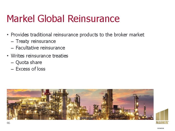 Markel Global Reinsurance • Provides traditional reinsurance products to the broker market – Treaty