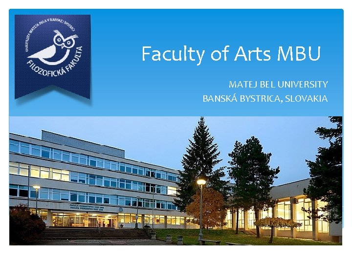 Faculty of Arts MBU MATEJ BEL UNIVERSITY BANSKÁ BYSTRICA, SLOVAKIA 