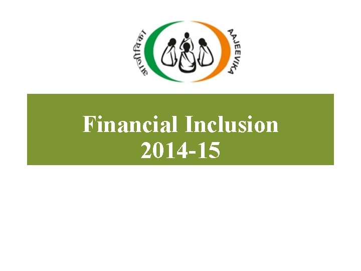 Financial Inclusion 2014 -15 Financial Inclusion 2014 -15