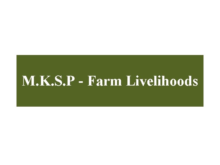 M. K. S. P - Farm Livelihoods M. K. S. P - Farm Livelihoods